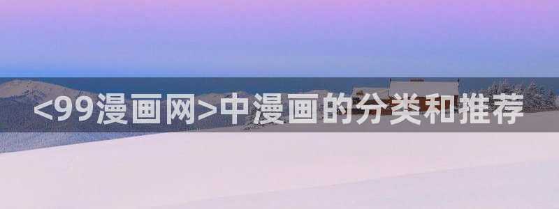 日51漫画画导航：<99漫画网>中漫画的分类和推荐
